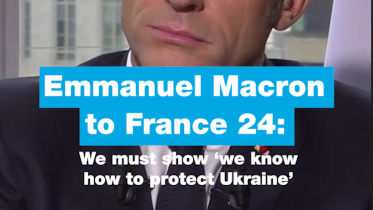 Emmanuel Macron to France 24: We must show ‘we know how to protect Ukraine’