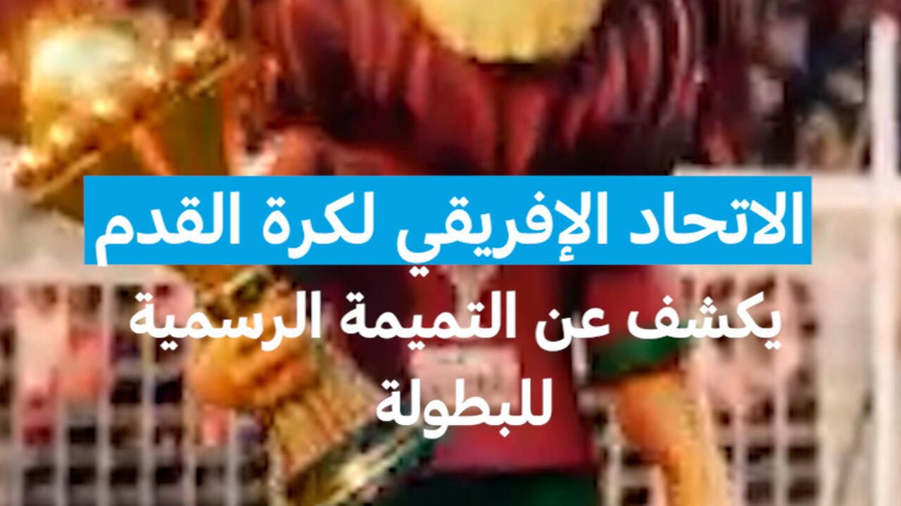 الاتحاد الإفريقي لكرة القدم: يكشف عن التميمة الرسمية للبطولة