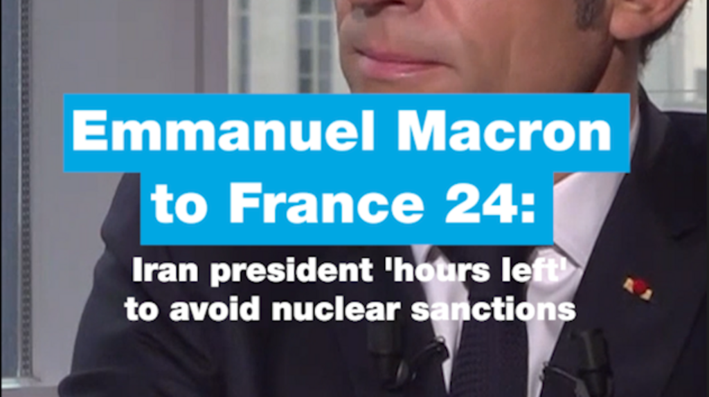 Macron to France 24: Iran president 'hours left' to avoid nuclear sanctions