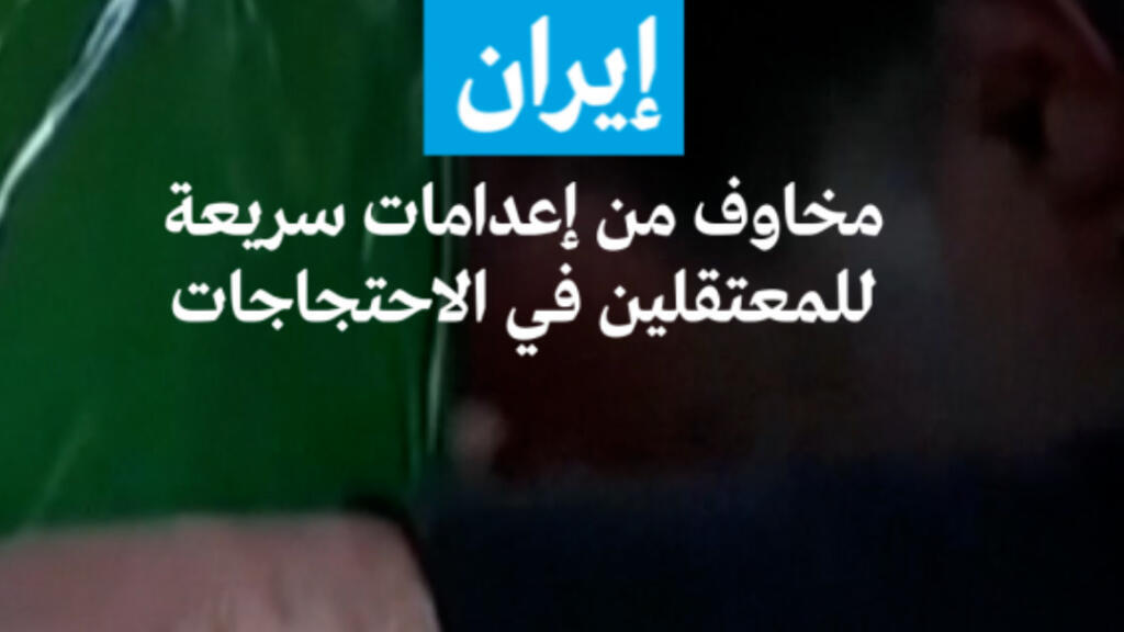 إيران: مخاوف من إعدامات سريعة للمعتقلين في الاحتجاجات