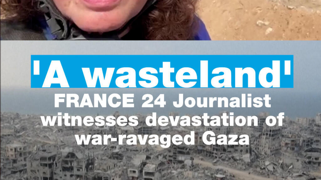 “A wasteland”: FRANCE 24 Journalist witnesses devastation of war-ravaged Gaza