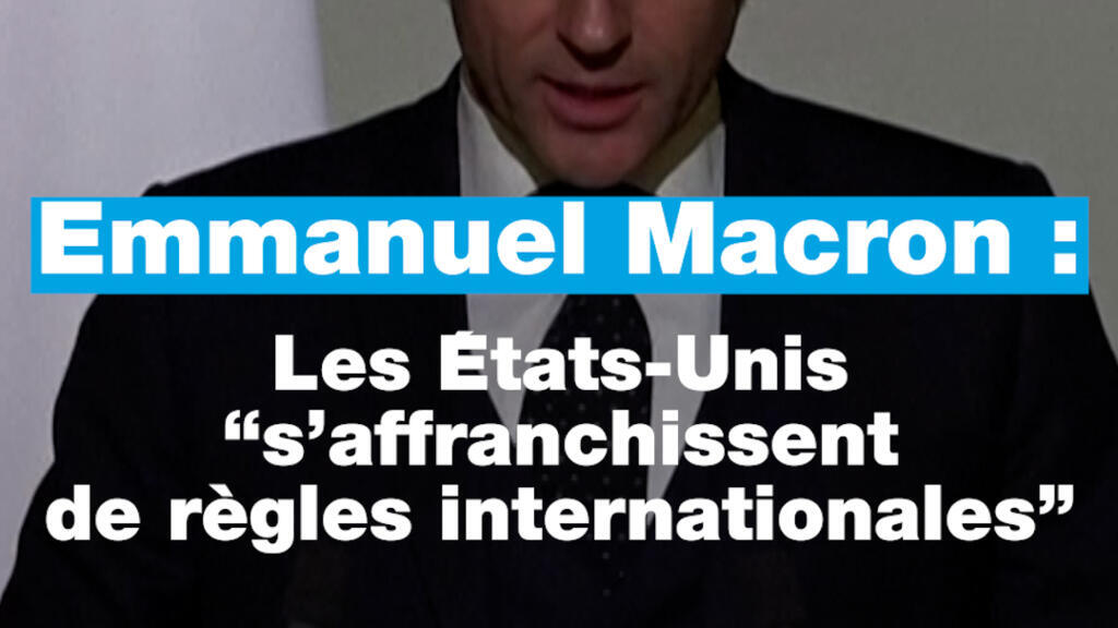 Emmanuel Macron : les États-Unis “s’affranchissent des règles internationales”